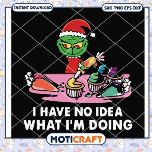 I have no idea what i'm doing grinch svg, grinch painting svg