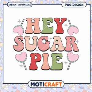 Hey Sugar Pie Cute PNG Design for Instant Download Decor Crafting