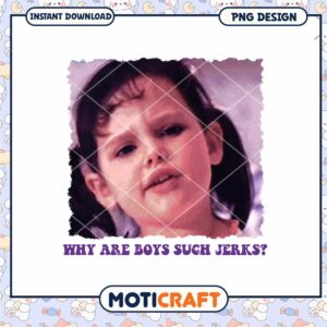Downloadable PNG Image Why Are Boys Such Jerks Funny Meme Design