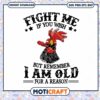 Fight me if you wish, but remember I am old for a reason