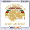 Easily Distracted by Cows and Dogs Design for Crafting Projects