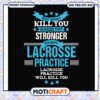 What doesn't kill you makes you stronger except lacrosse svg, trending svg