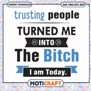 Trusting people turned me into the bitch svg, funny svg, bitch quotes​ svg