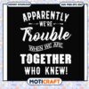 Trouble when we are together who knew svg, funny quotes svg, friendship svg 2 Trouble when we are together who knew svg, funny quotes svg, friendship svg