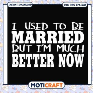 Trending i used to be married but i'm much better now svg, marry me sign svg