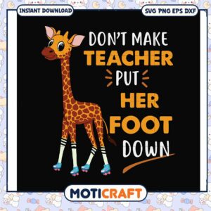 Trending dont make teacher put her foot down svg, giraffe quotes​ svg