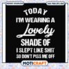 Today i'm wearing a lovely shade of i slept like svg, funny quotes svg 1 Today i'm wearing a lovely shade of i slept like svg, funny quotes svg