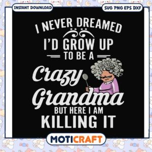 To be a crazy grandma but here i am killing svg, grandma gifts​ svg, funny svg