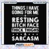 Things i have going for me resting bitch face thick svg, sarcastic funny​ svg