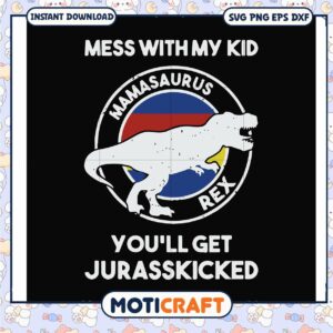 Mess with my kid you'll get Jurasskicked svg
