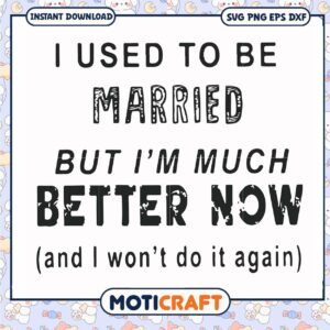 Married but im much better now svg