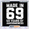 Made in 69 50 years of awesomeness svg, awesomenes​ svg, funny svg