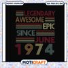Legendary awesome epic since june 1974 svg, trending quotes svg