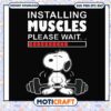 Installing muscles please wait svg, snoopy cartoon​ svg, funny quotes svg