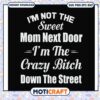 Im not the sweet mom next door svg, funny gifts for moms​ svg, mothers days​ svg