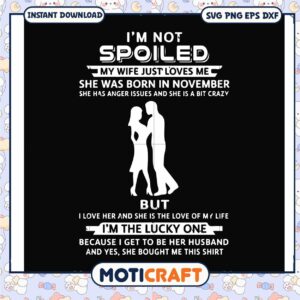 im not spoiled my wife iust loves me svg