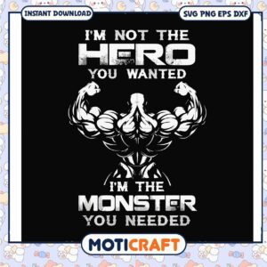 Im not the hero you wanted im the monster you needed svg