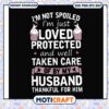 Im not spoiled im just loved protected and well svg, love quote signs​ svg