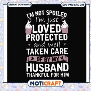 Im not spoiled im just loved protected and well svg