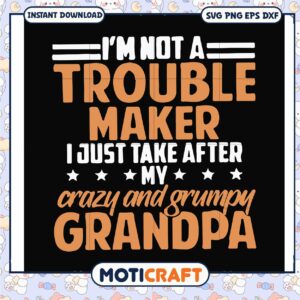 Im not a trouble maker crazy and grumpy grandpa svg