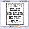 Im blunt because god rolled me that way svg, inspirational quotes​ svg