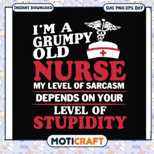 Im a grumpy old nurse my level of sarcasm depends svg, funny nurse stickers​ svg
