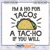 Im a ho for tacos a tacho if you will svg, mexican tacos near me svg, funny svg 2 Im a ho for tacos a tacho if you will svg, mexican tacos near me svg, funny svg