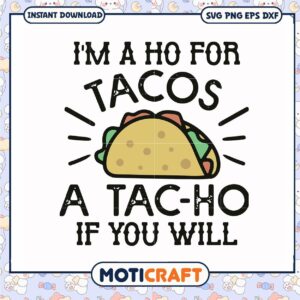 Im a ho for tacos a tacho if you will svg, mexican tacos near me​ svg, funny svg