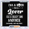 Im a bitch im a lover im a crazy ass mother svg, adult humor gif​ svg