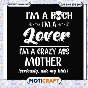 Im a bitch im a lover im a crazy ass mother svg, adult humor gif​ svg