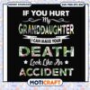 If you hurt my granddaughter can make your death svg, for my granddaughter​ svg