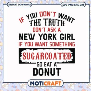 If you dont want the truth dont ask a new york girl svg, sugarcoated​ svg