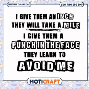 If you give them an inch theyll take a mile svg, funny quotes svg