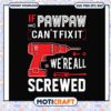 If pawpaw cantt fix it we're all screwed svg, father's day gift box svg 1 If pawpaw cantt fix it we're all screwed svg, father's day gift box svg