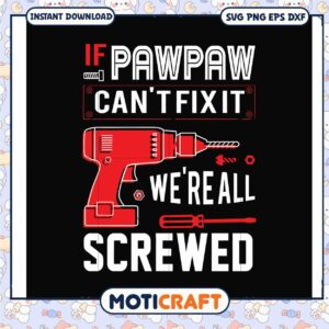 If pawpaw cantt fix it we're all screwed svg, father's day gift box​ svg