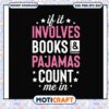 If it involves book pajamas count me in svg, funny quotes svg 1 If it involves book pajamas count me in svg, funny quotes svg