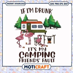 If im drunk its my camping friends fault svg, camping signs funny​ svg