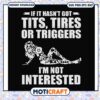 If it hasnt got tits tires or triggers im not interested svg, trending svg 1 If it hasnt got tits tires or triggers im not interested svg, trending svg