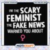 I'm the scary feminist the fake news warned svg, funny feminist quotes​ svg
