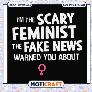 I'm the scary feminist the fake news warned svg, funny feminist quotes​ svg