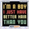 I'm a boy I just have better hair than you svg, bigger better hair svg 2 I'm a boy I just have better hair than you svg, bigger better hair svg