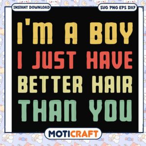 I'm a boy I just have better hair than you svg, bigger better hair svg