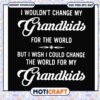 I wouldn't change my grandkids for the world svg, funny svg, grandkids svg 1 I wouldn't change my grandkids for the world svg, funny svg, grandkids svg