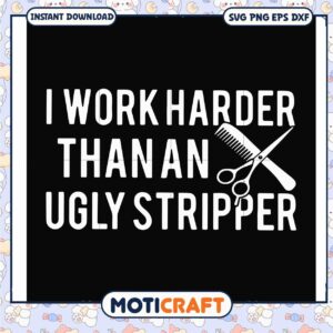 I work harder than an ugly stripper svg, funny svg, stripper outfits​ svg