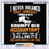 I would be a grumpy old accountant svg, funny work quotes svg, complaining svg 1 I would be a grumpy old accountant svg, funny work quotes svg, complaining svg