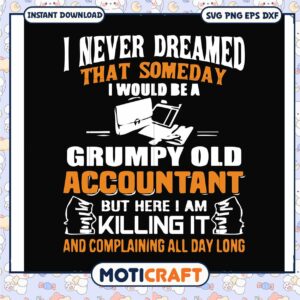 I would be a grumpy old accountant svg, funny work quotes​ svg, complaining​ svg