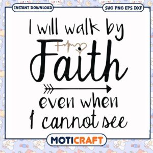 I will walk by faith even when i cannot see svg, funny svg, faith evens​ svg