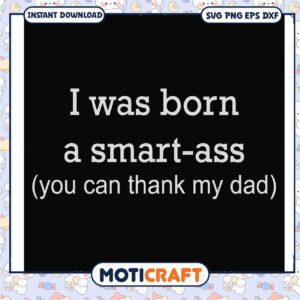 I was born a smart ass you can thank my dad svg, funny quotes svg
