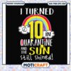 I turned 10 in quarantine and the sun still shined svg, funny rainbow svg 1 I turned 10 in quarantine and the sun still shined svg, funny rainbow svg