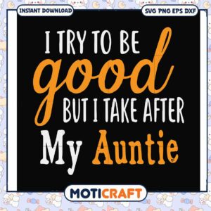 I try to be good but I take after my auntie svg, my young auntie​ svg, funny svg